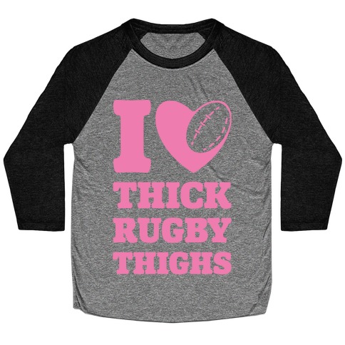 I Love Thick Rugby Thighs Baseball Tee