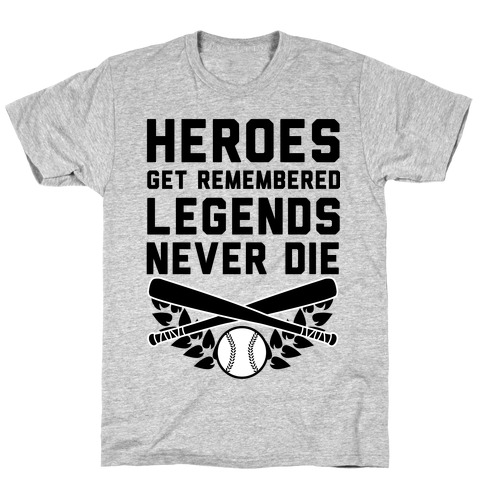 Heroes Get Remembered Legends Never Die T-Shirt
