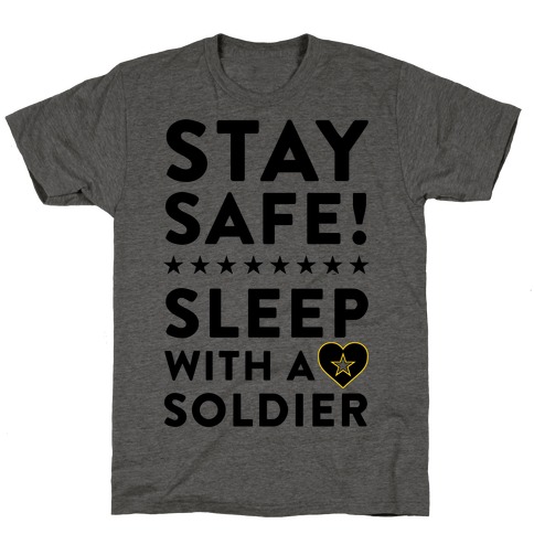 Stay Safe! Sleep With A Soldier T-Shirt