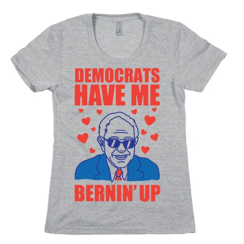 Democrats Have Me Bernin' Up Womens T-Shirt