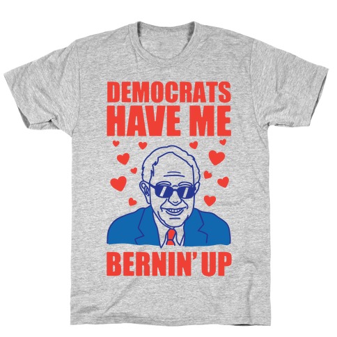 Democrats Have Me Bernin' Up T-Shirt
