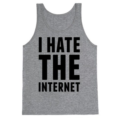 I Hate The Internet Tank Top