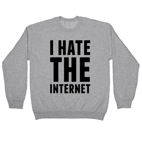 I Hate The Internet Pullover