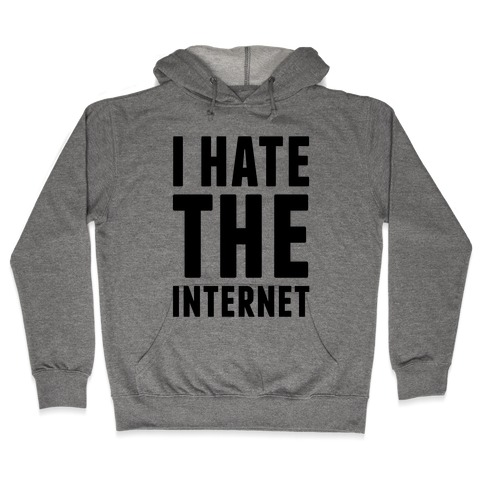 I Hate The Internet Hooded Sweatshirt