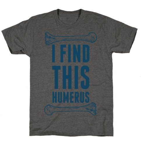 I Find This Humerus T-Shirt