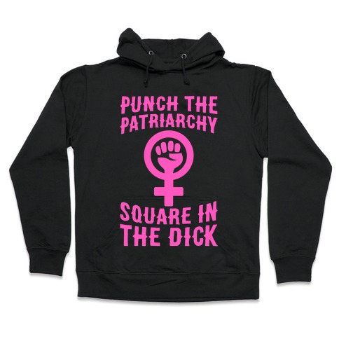 Punch The Patriarchy Square In The Dick Hooded Sweatshirt