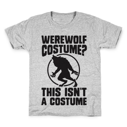 Werewolf Costume? This Isn't A Costume Kids T-Shirt