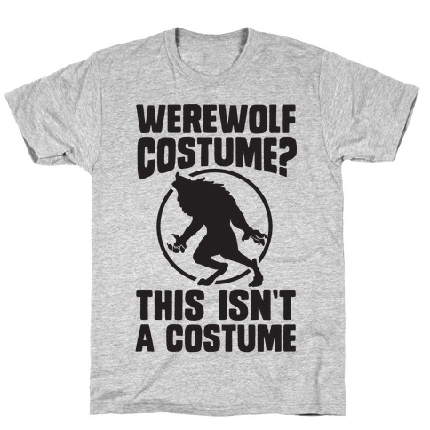 Werewolf Costume? This Isn't A Costume T-Shirt