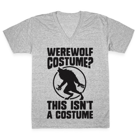 Werewolf Costume? This Isn't A Costume V-Neck Tee Shirt