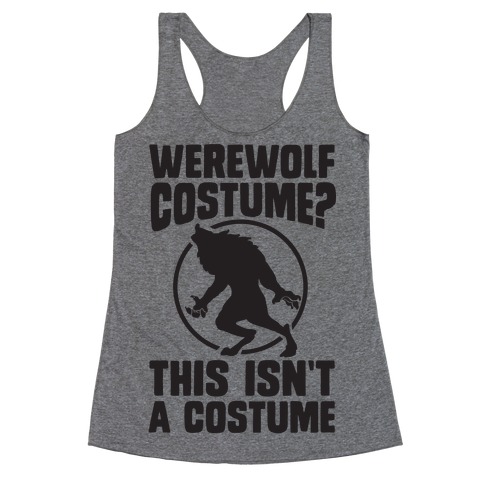Werewolf Costume? This Isn't A Costume Racerback Tank Top