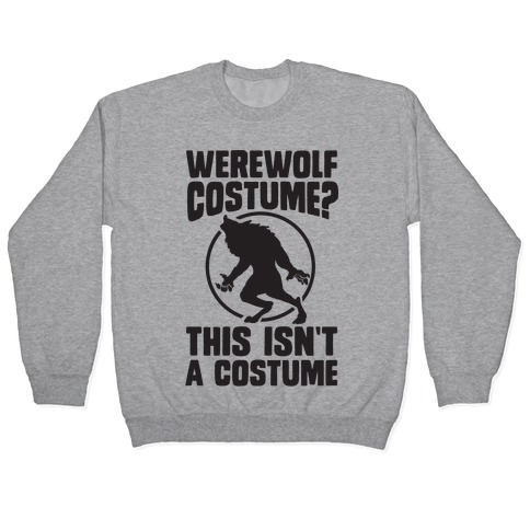 Werewolf Costume? This Isn't A Costume Pullover