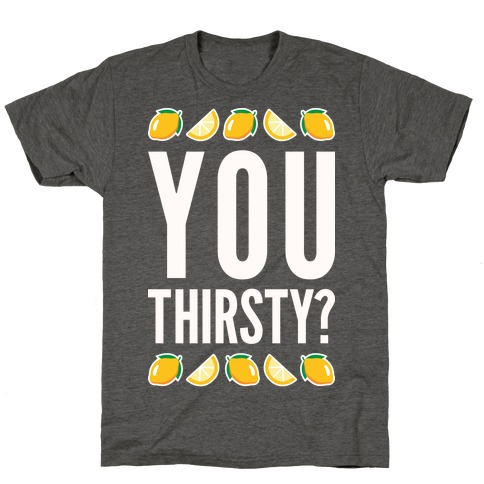 You Thirsty? T-Shirt