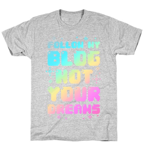 Follow My Blog Not Your Dreams T-Shirt