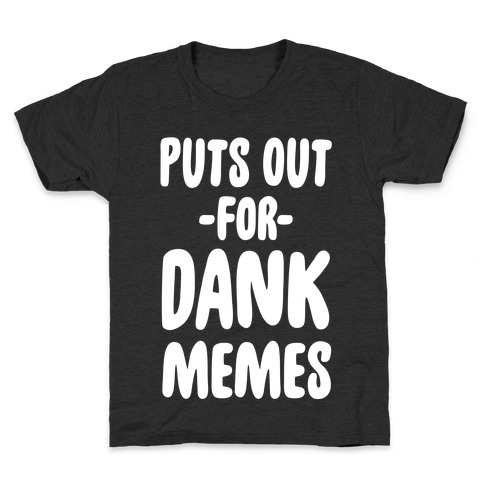 Puts Out For Dank Memes Kids T-Shirt