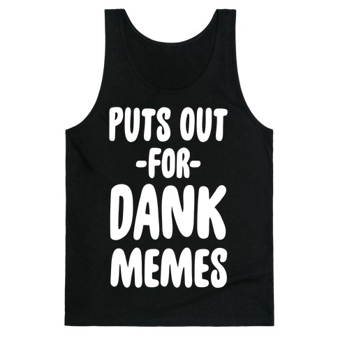 Puts Out For Dank Memes Tank Top