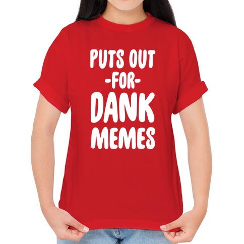 Puts Out For Dank Memes T-Shirts | LookHUMAN