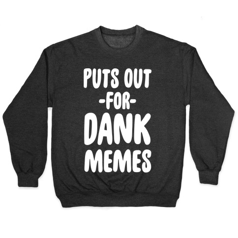 Puts Out For Dank Memes Pullover