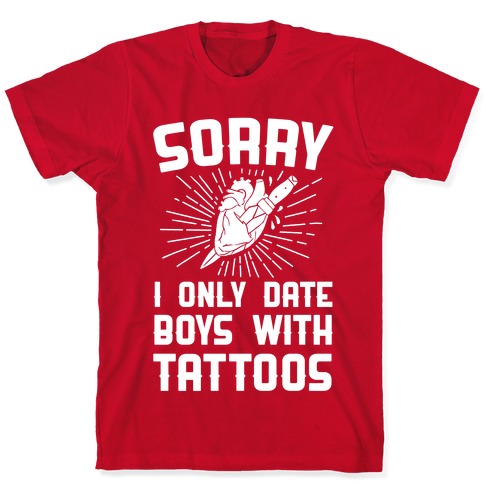 Sorry I Only Date Boys With Tattoos T Shirts Lookhuman