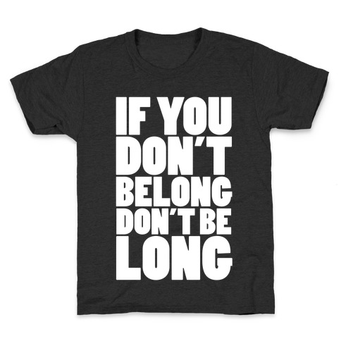 If You Don't Belong, Don't Be Long Kids T-Shirt
