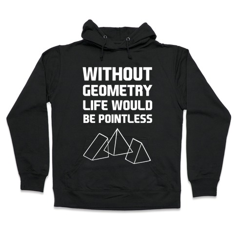 Without Geometry Life Would Be Pointless Hooded Sweatshirt