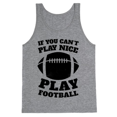 If You Can't Play Nice Play Football Tank Top