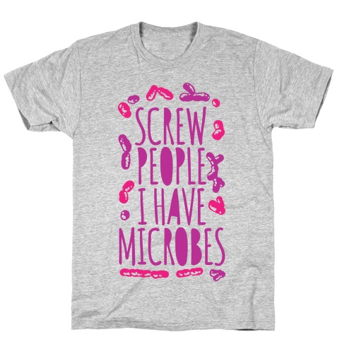 Screw People I Have Microbes T-Shirt