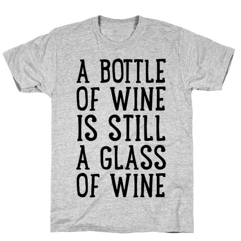 A Bottle Of Wine Is Still A Glass Of Wine T-Shirt