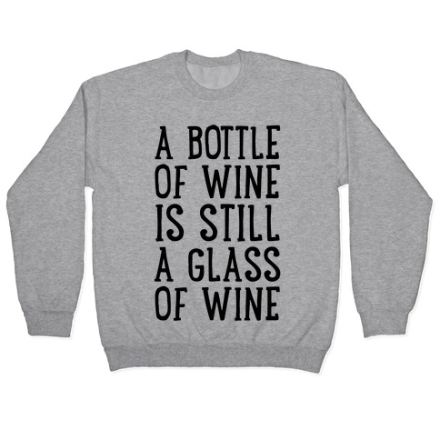 A Bottle Of Wine Is Still A Glass Of Wine Pullover