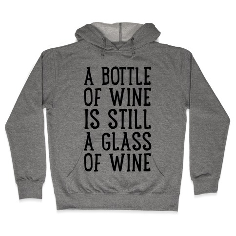 A Bottle Of Wine Is Still A Glass Of Wine Hooded Sweatshirt