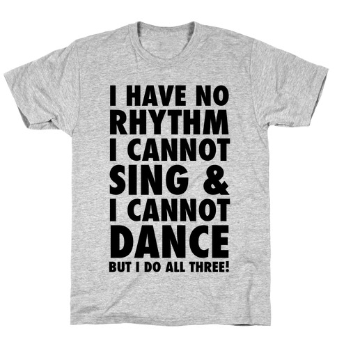 No Rhythm, Can't Sing, Can't Dance T-Shirt