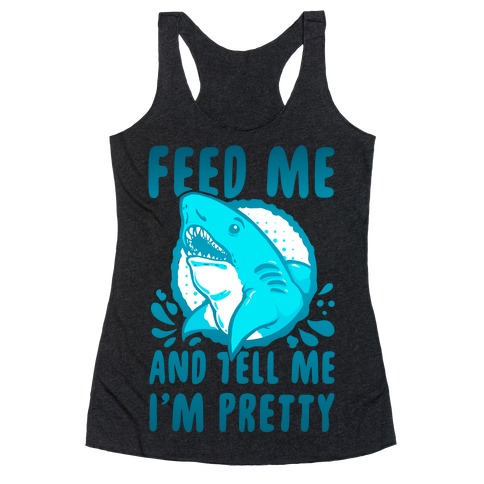 Feed Me and tell Me I'm Pretty Shark Racerback Tank Top