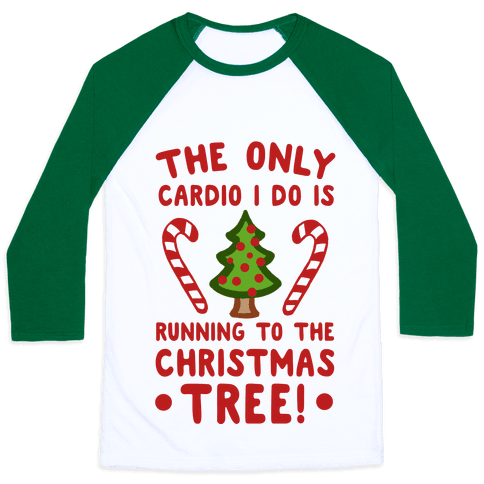 The Only Cardio I do is Running to the Christmas Tree - Baseball Tees ...