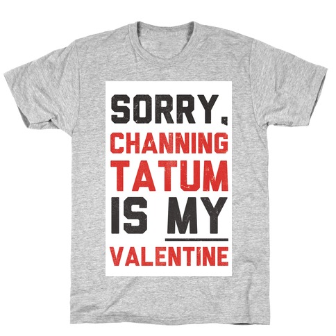 Channing Tatum is my Valentine T-Shirt
