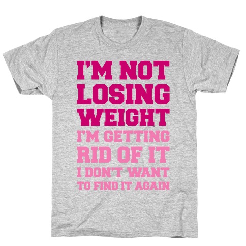 I'm Not Losing Weight T-Shirt