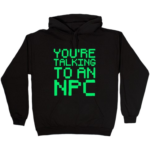 You're Talking To An NPC Hooded Sweatshirt