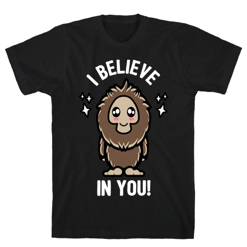 Kawaii Bigfoot I Believe In You! T-Shirt
