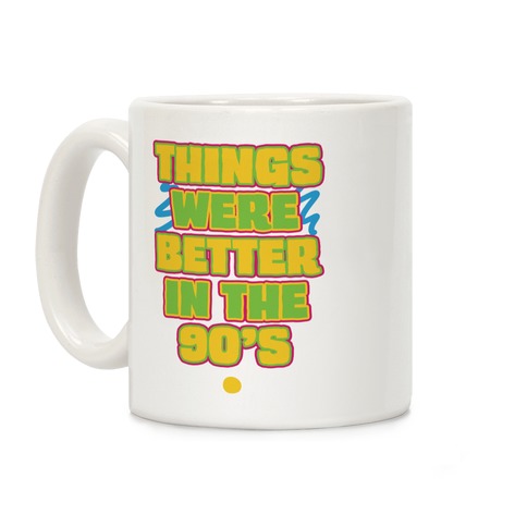 Things Were Better in the 90s Coffee Mug