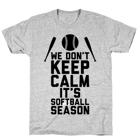 We Don't Keep Calm, It's Softball Season T-Shirt
