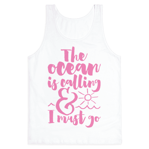The Ocean Is Calling And I Must Go - Tank Tops - HUMAN