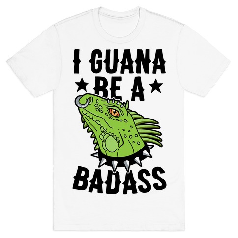 Iguana Be A Badass T-Shirt