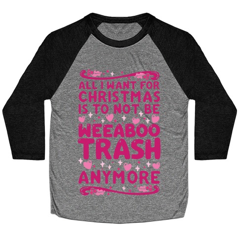 All I Want For Christmas Is To Not Be Weeaboo Trash Anymore Baseball Tee