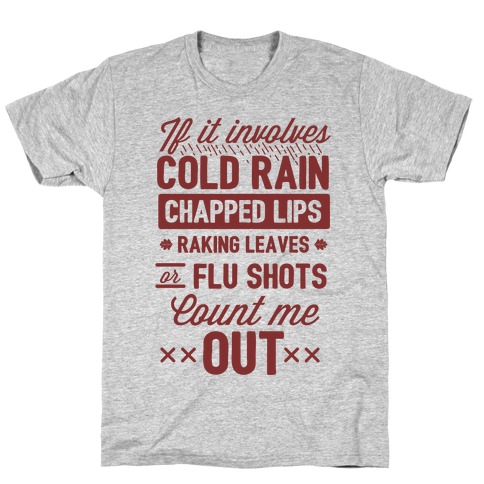 If It Involves Cold Rain, Chapped Lips, Raking Leaves, or Flu Shot - Count Me Out T-Shirt
