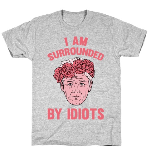 im surrounded by idiots tshirt