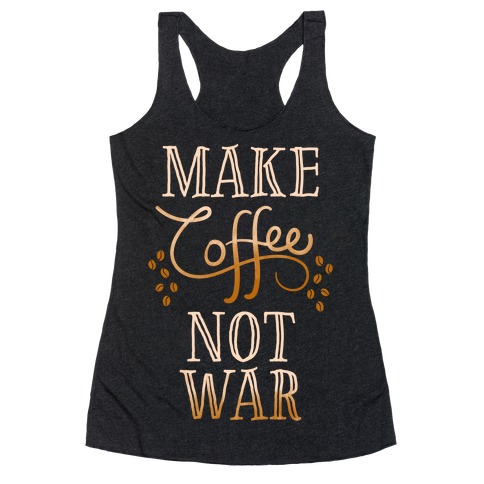 Make Coffee Not War Racerback Tank Top