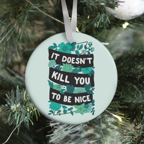 It Doesn't Kill You To Be Nice Ornament