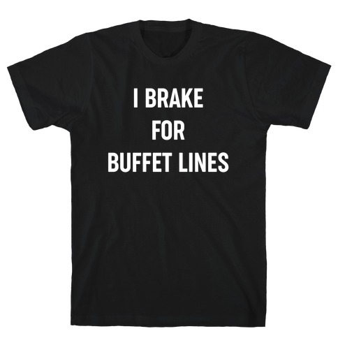 I Brake For Buffet Lines T-Shirt