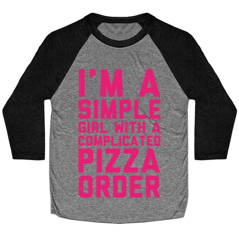 I'm A Simple Girl With A Complicated Pizza Order Baseball Tee