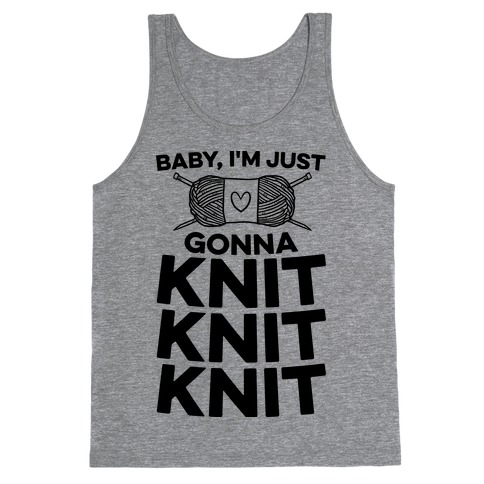 Baby, I'm Just Gonna Knit Knit Knit Tank Top
