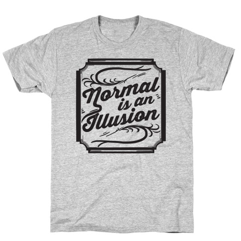 Normal Is An Illusion T-Shirt