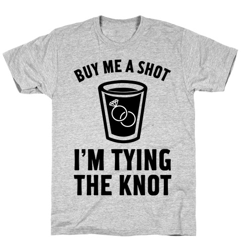 Buy Me a Shot I'm Tying the Knot T-Shirt